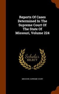 Front cover_Reports Of Cases Determined In The Supreme Court Of The State Of Missouri, Volume 224