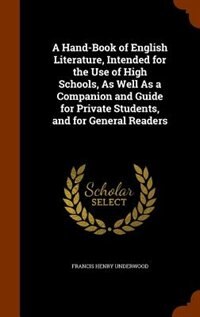 A Hand-Book of English Literature, Intended for the Use of High Schools, As Well As a Companion and Guide for Private Students, and for General Readers