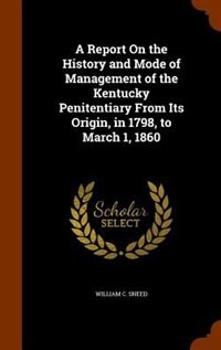 Front cover_A Report On the History and Mode of Management of the Kentucky Penitentiary From Its Origin, in 1798, to March 1, 1860