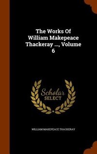 The Works Of William Makepeace Thackeray ..., Volume 6