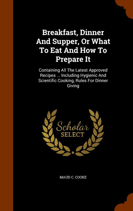 Front cover_Breakfast, Dinner And Supper, Or What To Eat And How To Prepare It