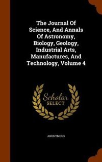 Front cover_The Journal Of Science, And Annals Of Astronomy, Biology, Geology, Industrial Arts, Manufactures, And Technology, Volume 4