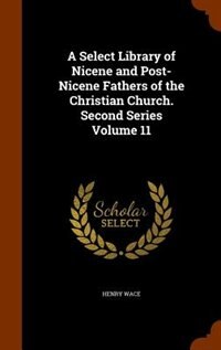 A Select Library of Nicene and Post-Nicene Fathers of the Christian Church. Second Series Volume 11