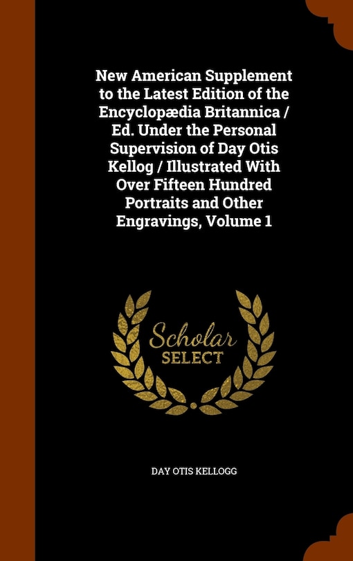 Couverture_New American Supplement to the Latest Edition of the Encyclopædia Britannica / Ed. Under the Personal Supervision of Day Otis Kellog / Illustrated With Over Fifteen Hundred Portraits and Other Engravings, Volume 1