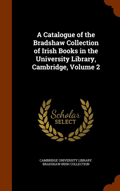 Front cover_A Catalogue of the Bradshaw Collection of Irish Books in the University Library, Cambridge, Volume 2