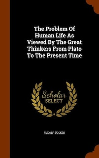 The Problem Of Human Life As Viewed By The Great Thinkers From Plato To The Present Time