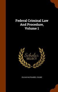 Federal Criminal Law And Procedure, Volume 1