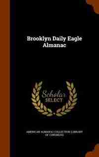 Brooklyn Daily Eagle Almanac by American Almanac Collection (library Of