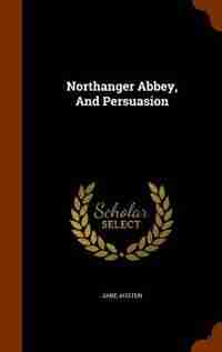 Northanger Abbey, And Persuasion by Jane Austen