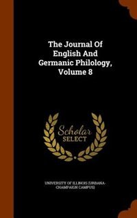 The Journal Of English And Germanic Philology, Volume 8