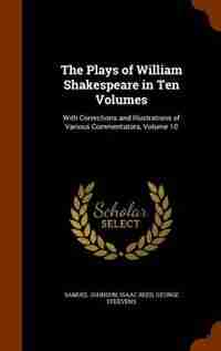 The Plays of William Shakespeare in Ten Volumes: With Corrections and Illustrations of Various Commentators, Volume 10 by Samuel Johnson