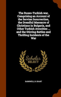 Front cover_The Russo-Turkish war, Comprising an Account of the Servian Insurrection, the Dreadful Massacre of Christians in Bulgaria, and Other Turkish Atrocities ... and the Stirring Battles and Thrilling Incidents of the War