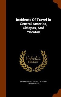Front cover_Incidents Of Travel In Central America, Chiapas, And Yucatan