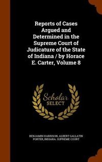 Front cover_Reports of Cases Argued and Determined in the Supreme Court of Judicature of the State of Indiana / by Horace E. Carter, Volume 8