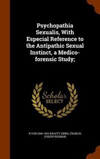 Psychopathia Sexualis, With Especial Reference to the Antipathic Sexual Instinct, a Medico-forensic Study;