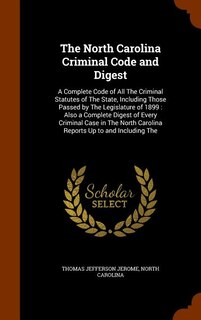 The North Carolina Criminal Code and Digest: A Complete Code of All The Criminal Statutes of The State, Including Those Passed by The Legislatur