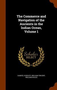 The Commerce and Navigation of the Ancients in the Indian Ocean, Volume 1