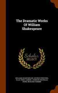 The Dramatic Works Of William Shakespeare by William Shakespeare