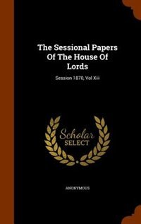 The Sessional Papers Of The House Of Lords: Session 1870, Vol Xiii