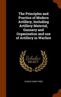Couverture_The Principles and Practice of Modern Artillery, Including Artillery Material, Gunnery and Organization and use of Artillery in Warfare