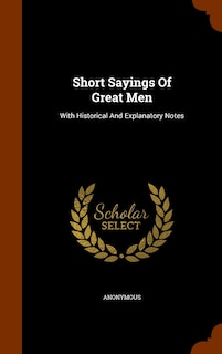 Short Sayings Of Great Men: With Historical And Explanatory Notes