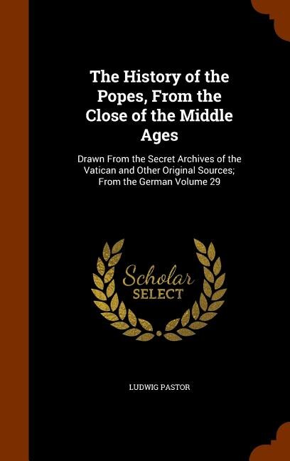 The History of the Popes, From the Close of the Middle Ages: Drawn From the Secret Archives of the Vatican and Other Original Sources; From the German Volume 29