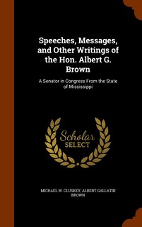 Front cover_Speeches, Messages, and Other Writings of the Hon. Albert G. Brown