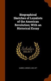 Biographical Sketches of Loyalists of the American Revolution; With an Historical Essay