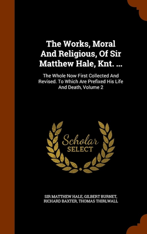 Front cover_The Works, Moral And Religious, Of Sir Matthew Hale, Knt. ...