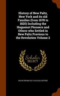 History of New Paltz, New York and its old Families (from 1678 to 1820) Including the Huguenot Pioneers and Others who Settled in New Paltz Previous to the Revolution Volume 2