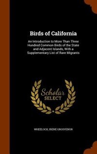 Birds of California: An Introduction to More Than Three Hundred Common Birds of the State and Adjacent Islands, With a S