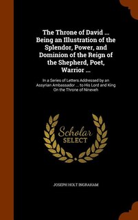 Front cover_The Throne of David ... Being an Illustration of the Splendor, Power, and Dominion of the Reign of the Shepherd, Poet, Warrior ...