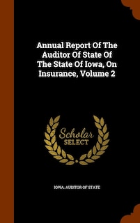 Front cover_Annual Report Of The Auditor Of State Of The State Of Iowa, On Insurance, Volume 2