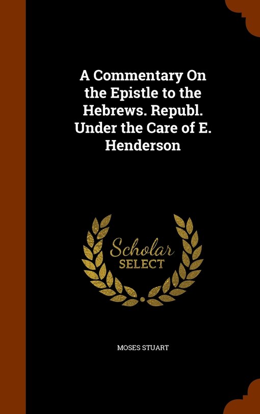 Front cover_A Commentary On the Epistle to the Hebrews. Republ. Under the Care of E. Henderson