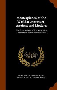 Masterpieces of the World's Literature, Ancient and Modern: The Great Authors of The World With Their Master Productions Volume 5
