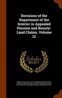 Couverture_Decisions of the Department of the Interior in Appealed Pension and Bounty-Land Claims, Volume 12