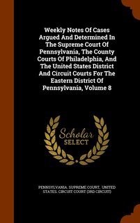Couverture_Weekly Notes Of Cases Argued And Determined In The Supreme Court Of Pennsylvania, The County Courts Of Philadelphia, And The United States District And Circuit Courts For The Eastern District Of Pennsylvania, Volume 8