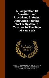 Front cover_A Compilation Of Constitutional Provisions, Statutes, And Cases Relating To The System Of Taxation In The State Of New York