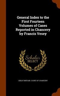 General Index to the First Fourteen Volumes of Cases Reported in Chancery by Francis Vesey