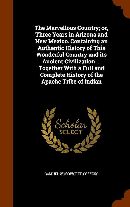 Couverture_The Marvellous Country; or, Three Years in Arizona and New Mexico. Containing an Authentic History of This Wonderful Country and its Ancient Civilization ... Together With a Full and Complete History of the Apache Tribe of Indian