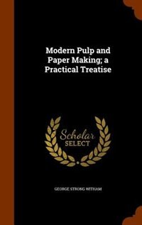 Modern Pulp and Paper Making; a Practical Treatise