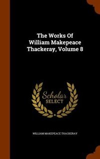 The Works Of William Makepeace Thackeray, Volume 8