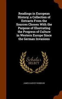 Readings in European History; a Collection of Extracts From the Sources Chosen With the Purpose of Illustrating the Progress of Culture in Western Europe Since the German Invasions