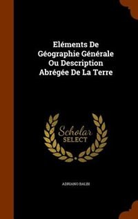 Eléments De Géographie Générale Ou Description Abrégée De La Terre