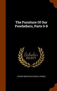 Couverture_The Furniture Of Our Forefathers, Parts 5-8