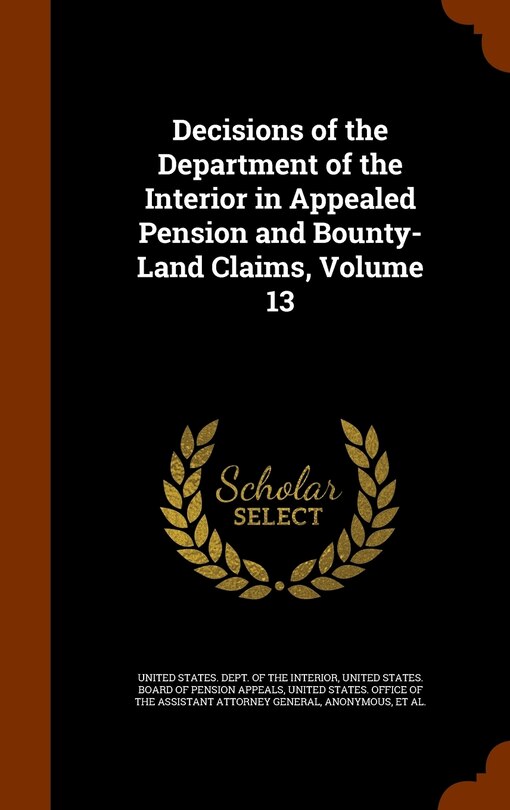 Couverture_Decisions of the Department of the Interior in Appealed Pension and Bounty-Land Claims, Volume 13