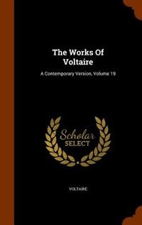 The Works Of Voltaire: A Contemporary Version, Volume 19