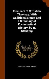 Front cover_Elements of Christian Theology. With Additional Notes, and a Summary of Ecclesiastical History, by H. Stebbing