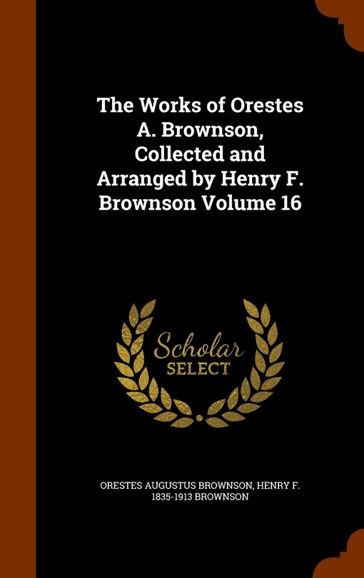 Front cover_The Works of Orestes A. Brownson, Collected and Arranged by Henry F. Brownson Volume 16