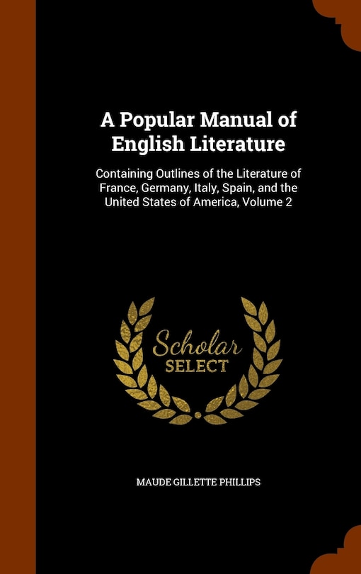 A Popular Manual of English Literature: Containing Outlines of the Literature of France, Germany, Italy, Spain, and the United States of America, Volume 2